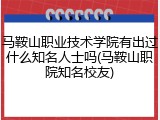 马鞍山职业技术学院有出过什么知名人士吗(马鞍山职院知名校友)