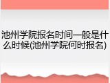 池州学院报名时间一般是什么时候(池州学院何时报名)