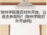 贺州学院是否对外开放，让进去参观吗？(贺州学院对外开放吗)