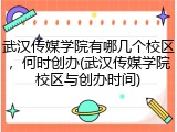 武汉传媒学院有哪几个校区，何时创办(武汉传媒学院校区与创办时间)