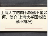 上海大学的图书馆藏书量如何，简介(上海大学图书馆藏书概况)