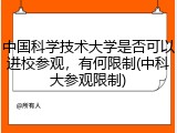中国科学技术大学是否可以进校参观，有何限制(中科大参观限制)