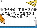 浙江特殊教育职业学院的普通专业和特色专业详解(浙江特教专业解析)