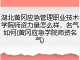 湖北黄冈应急管理职业技术学院师资力量怎么样，名气如何(黄冈应急学院师资名气)