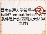 西南交通大学希望学院有mba吗？emba和mba的入学条件是什么(西南交大MBA条件)