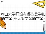 燕山大学开设有哪些奖学和助学金(燕大奖学金助学金)