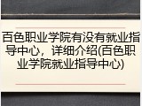 百色职业学院有没有就业指导中心，详细介绍(百色职业学院就业指导中心)
