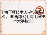 上海工程技术大学校训是什么，详细阐述(上海工程技术大学校训)