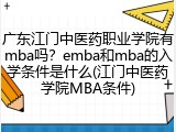 广东江门中医药职业学院有mba吗？emba和mba的入学条件是什么(江门中医药学院MBA条件)