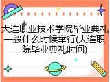 大连职业技术学院毕业典礼一般什么时候举行(大连职院毕业典礼时间)