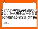哈尔滨传媒职业学院的校史简介，什么历史与社会背景下建校的(哈传媒建校背景)