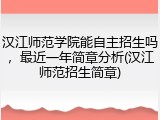 汉江师范学院能自主招生吗，最近一年简章分析(汉江师范招生简章)