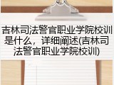 吉林司法警官职业学院校训是什么，详细阐述(吉林司法警官职业学院校训)