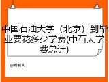 中国石油大学（北京）到毕业要花多少学费(中石大学费总计)
