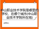 中山职业技术学院是哪里的学校，在哪个城市(中山职业技术学院所在地)