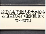 浙江机电职业技术大学的专业设置概况介绍(浙机电大专业概览)