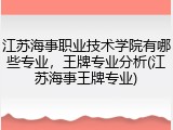 江苏海事职业技术学院有哪些专业，王牌专业分析(江苏海事王牌专业)