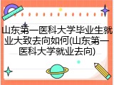 山东第一医科大学毕业生就业大致去向如何(山东第一医科大学就业去向)