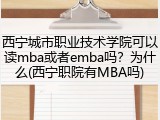 西宁城市职业技术学院可以读mba或者emba吗？为什么(西宁职院有MBA吗)