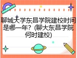 聊城大学东昌学院建校时间是哪一年？(聊大东昌学院何时建校)