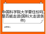 中国科学院大学要住校吗，是否能走读(国科大走读条件)