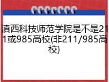 滇西科技师范学院是不是211或985高校(非211/985高校)