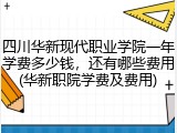 四川华新现代职业学院一年学费多少钱，还有哪些费用(华新职院学费及费用)