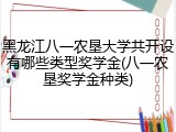 黑龙江八一农垦大学共开设有哪些类型奖学金(八一农垦奖学金种类)