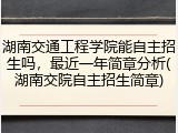 湖南交通工程学院能自主招生吗，最近一年简章分析(湖南交院自主招生简章)