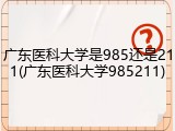 广东医科大学是985还是211(广东医科大学985211)