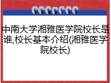 中南大学湘雅医学院校长是谁,校长基本介绍(湘雅医学院校长)