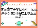 河南理工大学毕业生一般年薪多少钱(河南理工毕业生年薪)