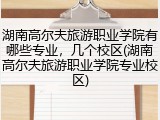 湖南高尔夫旅游职业学院有哪些专业，几个校区(湖南高尔夫旅游职业学院专业校区)