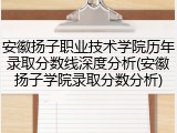 安徽扬子职业技术学院历年录取分数线深度分析(安徽扬子学院录取分数分析)