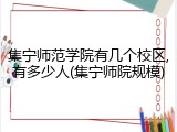 集宁师范学院有几个校区,有多少人(集宁师院规模)