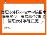 信阳涉外职业技术学院招生编码多少，隶属哪个部门(信阳涉外学院归属)