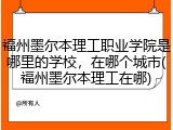 福州墨尔本理工职业学院是哪里的学校，在哪个城市(福州墨尔本理工在哪)