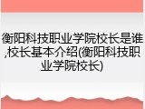 衡阳科技职业学院校长是谁,校长基本介绍(衡阳科技职业学院校长)