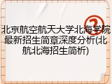 北京航空航天大学北海学院最新招生简章深度分析(北航北海招生简析)