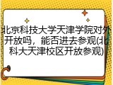 北京科技大学天津学院对外开放吗，能否进去参观(北科大天津校区开放参观)
