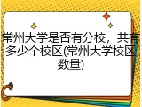 常州大学是否有分校，共有多少个校区(常州大学校区数量)