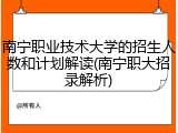 南宁职业技术大学的招生人数和计划解读(南宁职大招录解析)