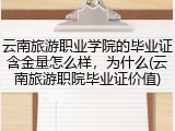 云南旅游职业学院的毕业证含金量怎么样，为什么(云南旅游职院毕业证价值)