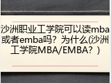 沙洲职业工学院可以读mba或者emba吗？为什么(沙洲工学院MBA/EMBA？)