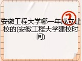 安徽工程大学哪一年成立建校的(安徽工程大学建校时间)