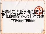 上海城建职业学院的院校代码和邮编是多少(上海城建学院编码邮编)