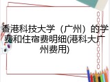 香港科技大学（广州）的学费和住宿费明细(港科大广州费用)