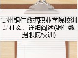 贵州铜仁数据职业学院校训是什么，详细阐述(铜仁数据职院校训)