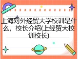 上海对外经贸大学校训是什么，校长介绍(上经贸大校训校长)
