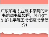 广东邮电职业技术学院的图书馆藏书量如何，简介(广东邮电学院图书馆藏书量简介)